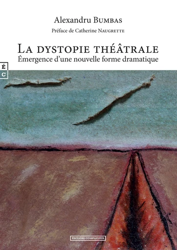 La dystopie théâtrale : Émergence d’une nouvelle forme dramatique - Alexandru Bumbas - EDITIONS COMPLICITES