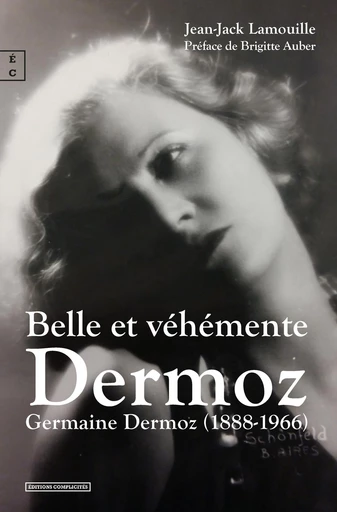 Belle et véhémente Dermoz : Germaine Dermoz (1888-1966) - Jean-Jack Lamouille - EDITIONS COMPLICITES