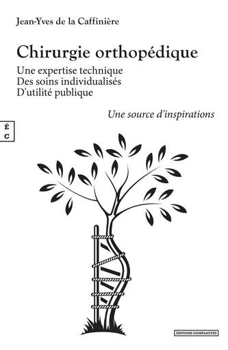 Chirurgie orthopédique : Une expertise technique - Des soins individualisés - D’utilité publique - Une source d'inspirations - Jean-Yves De La Caffinière - EDITIONS COMPLICITES