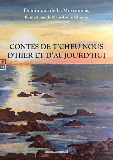 Contes de T’Cheu Nous, D’hier et d’aujourd’hui - Dominique de la Morvonnais - EDITIONS COMPLICITES