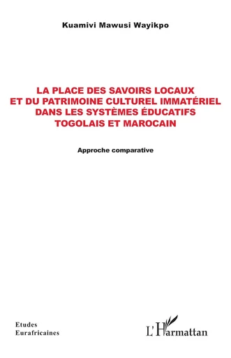 La place des savoirs locaux et du patrimoine culturel immatériel dans les systèmes éducatifs togolais et marocain - Kuamivi Mawusi Wayikpo - Editions L'Harmattan