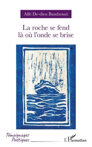 La roche se fend là où l’onde se brise - Alfe De-dieu Bandzouzi - Editions L'Harmattan