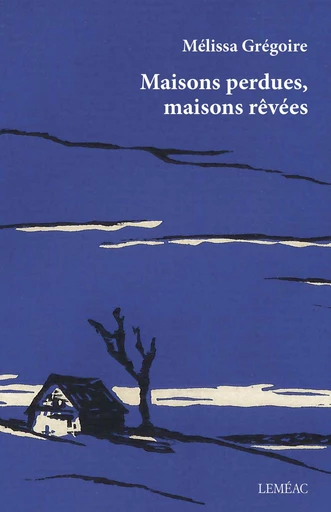 Maisons perdues, maisons rêvées - Mélissa Grégoire - Leméac Éditeur