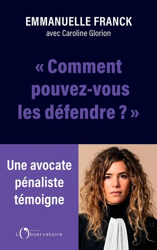 Comment pouvez-vous les défendre ? - Emmanuelle Franck, Caroline Glorion - Humensis