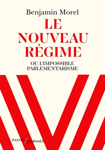 Le nouveau régime. Ou l'impossible parlementarisme - Benjamin Morel - Humensis