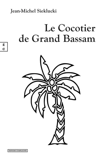 Le Cocotier de Grand Bassam - Jean-Michel Sieklucki - EDITIONS COMPLICITES