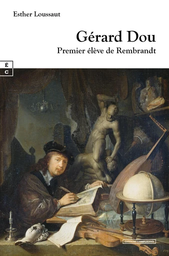 Gérard Dou : Premier élève de Rembrandt - Esther Loussaut - EDITIONS COMPLICITES