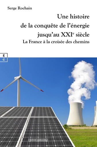 Une histoire de la conquête de l’énergie jusqu’au XXIe siècle - Serge Rochain - EDITIONS COMPLICITES