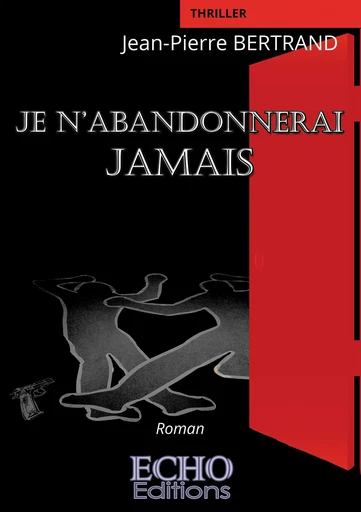 Je n’abandonnerai jamais - Jean-Pierre Bertrand - ECHO Editions