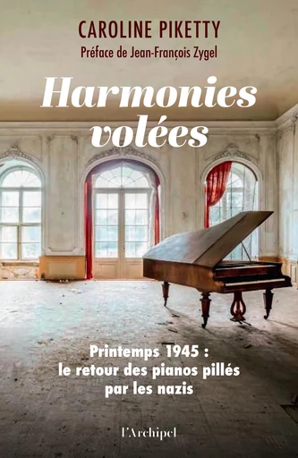 Harmonies volées - 1945 : le retour des pianos pillés par les nazis - Caroline Piketty - L'Archipel