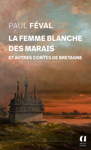 La Femme blanche des marais, et autres contes de Bretagne - Paul Feval - L'Archipel