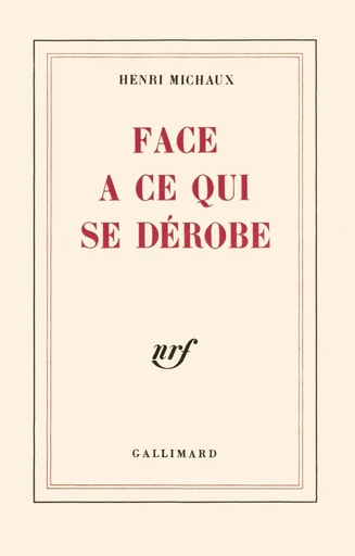 Face à ce qui se dérobe - Henri Michaux - Editions Gallimard