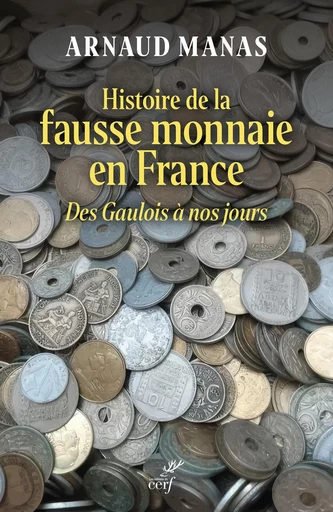 Histoire de la fausse monnaie en France -  MANAS ARNAUD - Editions du Cerf