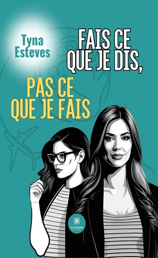 Fais ce que je dis, pas ce que je fais - Tyna Esteves - Le Lys Bleu Éditions