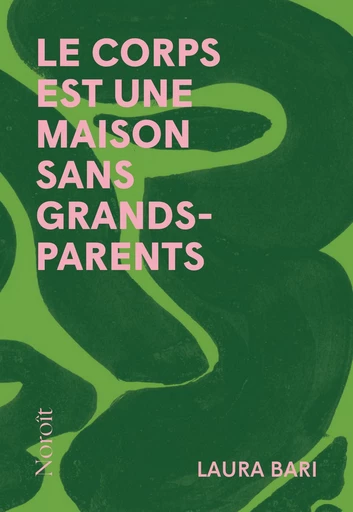 le corps est une maison sans grands-parents - Laura Bari - Éditions du Noroît