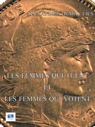 Les femmes qui tuent et les femmes qui votent - Alexandre Dumas Fils - A verba futuroruM