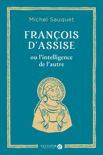 François d’Assise ou l’intelligence de l’autre - Michel Sauquet - Éditions Salvator