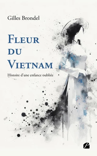 Fleur du Vietnam - Histoire d'une enfance oubliée - Gilles Brondel - Editions du Panthéon