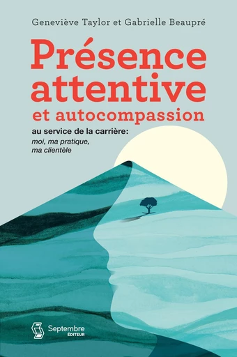 Présence attentive et autocompassion au service de la carrière - Gabrielle Beaupré, Geneviève Taylor - Septembre éditeur