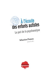 À l'écoute des enfants autistes. Le pari de la psychanalyse