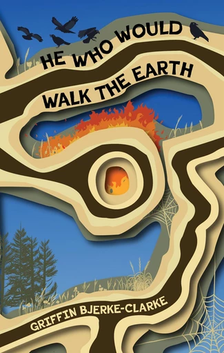 He Who Would Walk the Earth - Griffin Bjerke-Clarke - Fernwood Publishing