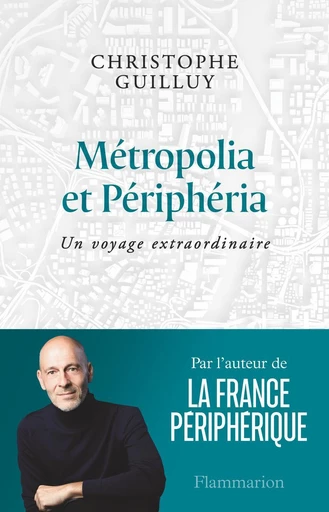 Métropolia et Périphéria. Un voyage extraordinaire - Christophe Guilluy - Flammarion