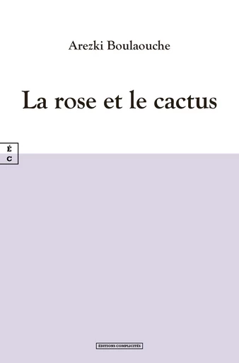 La rose et le cactus - Arezki Boulaouche - EDITIONS COMPLICITES