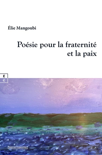 Poésie pour la fraternité et la paix - Elie Mangoubi - EDITIONS COMPLICITES