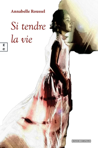 Si tendre la vie - Annabelle Roussel - EDITIONS COMPLICITES