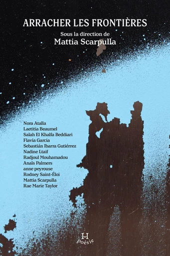 Arracher les frontières - Nora Atalla, Laetitia Beaumel, Salah El Khalfa Beddiari, Flavia Garcia, Sebastián Ibarra Gutiérrez, Nadine Ltaif, Radjoul Mouhamadou, Anaïs Palmers, Anne Peyrouse, Rodney Saint-Éloi, Rae Marie Taylor - Productions Somme toute