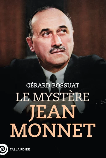 Le mystère Jean Monnet - Gérard Bossuat - Tallandier