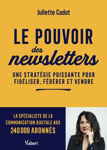 Le pouvoir des newsletters - Juliette Cadot - Vuibert