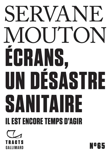 Tracts (N°65) - Écrans, un désastre sanitaire. Il est encore temps d''agir - Servane Mouton - Editions Gallimard