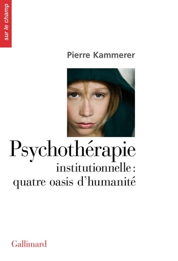 Psychothérapie institutionnelle : quatre oasis d’humanité - Pierre Kammerer - Editions Gallimard