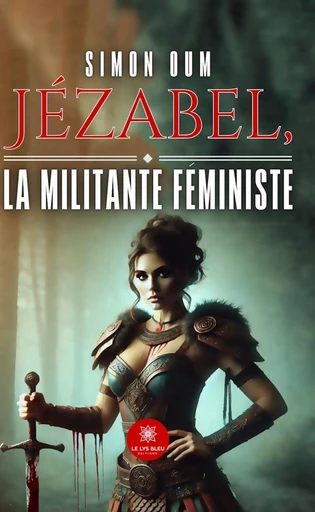 Jézabel, la militante féministe - Simon Oum - Le Lys Bleu Éditions