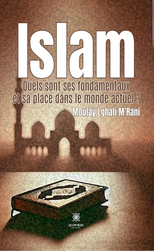 Islam - Moulay Lghali M’Rani - Le Lys Bleu Éditions