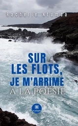 Sur les flots, je m’arrime à la poésie