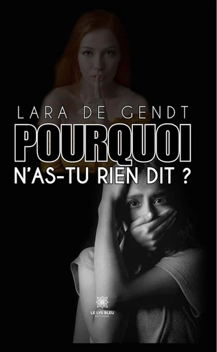 Pourquoi n’as-tu rien dit ? - Lara De Gendt - Le Lys Bleu Éditions