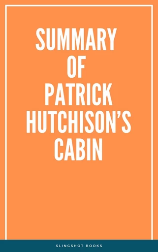 Summary of Patrick Hutchison’s CABIN -  Slingshot Books - Slingshot Books