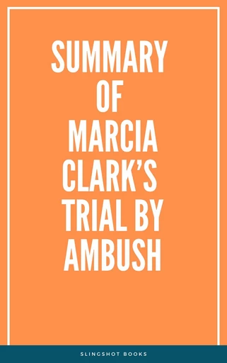 Summary of Marcia Clark’s Trial by Ambush -  Slingshot Books - Slingshot Books