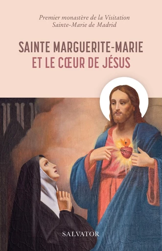 Sainte Marguerite-Marie et le Cœur de Jésus - Premier Monastère de la Visitation Sainte-Marie de Madrid - Éditions Salvator