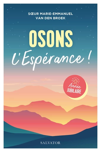 Osons l'Espérance ! - Marie-Emmanuel Van Den Broek - Éditions Salvator