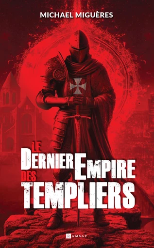 Le Dernier empire des Templiers - Michael Miguères - Ramsay Editions