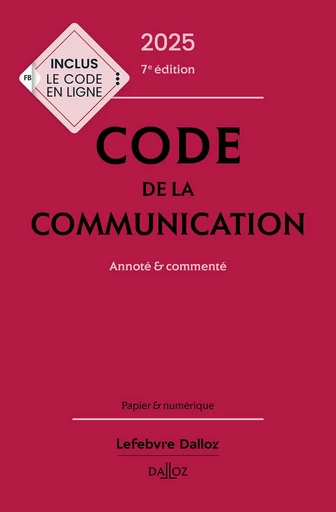 Code de la communication 2025 7ed - Annoté & commenté -  Collectif - Groupe Lefebvre Dalloz