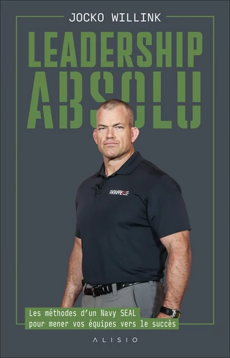 Leadership absolu : Les méthodes d’un Navy SEAL pour mener vos équipes vers le succès - Jocko Willink - Alisio