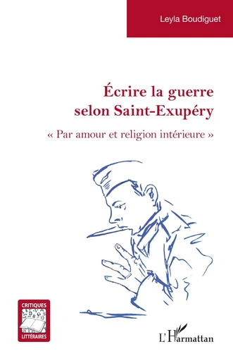 Écrire la guerre selon Saint-Exupéry - Leyla Boudiguet - Editions L'Harmattan