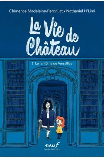 La vie de Château – Tome 5 : Le fantôme de Versailles - Clémence Madeleine-Perdrillat - L'école des loisirs