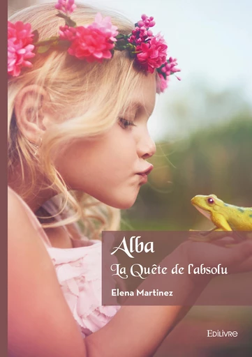 Alba, La Quête de l’absolu - Elena Martinez - Editions Edilivre