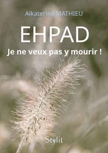 EHPAD : Je ne veux pas y mourir ! - Mathieu Aikaterinê - Stylit