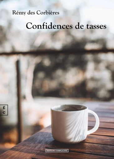 Confidences de tasses - Rémy des Corbières - EDITIONS COMPLICITES